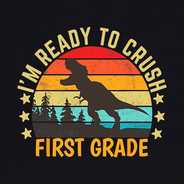 I'm Ready To Crush First Grade Dino Back To School by torifd1rosie